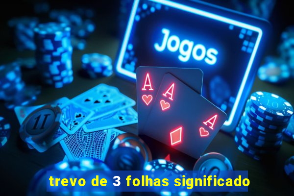 trevo de 3 folhas significado